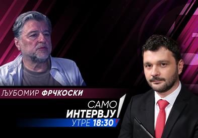 Љубомир Фрчкоски утре гостин во Само Интервју