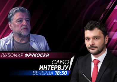 Љубомир Фрчкоски вечерва ќе гостува во Само Интервју