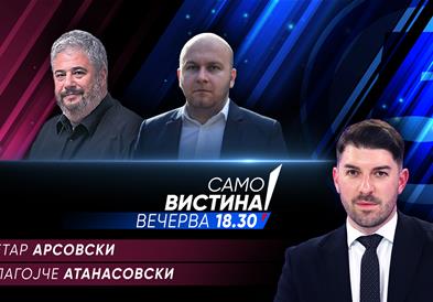  Петар Арсовски и Благојче Атанасовски вечерва во „Само вистина“ 