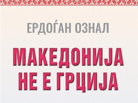 „Македонија не е Грција“ – книга од турскиот генерал Ердоѓан Ознал со факти за Македонија и Македонците