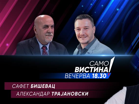  Сафет Бишевац и Александар Трајановски вечерва во „Само вистина“ 