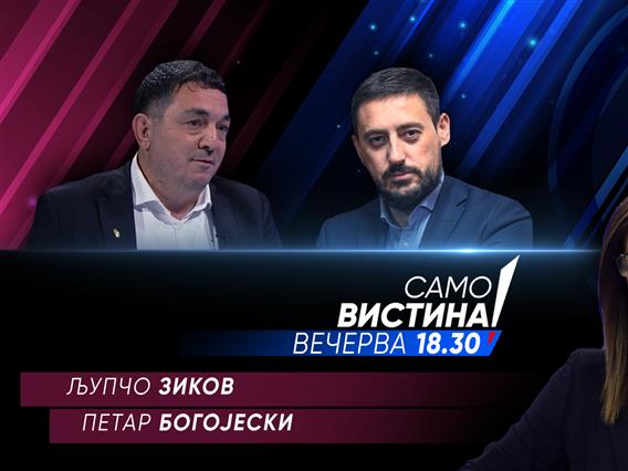  Љупчо Зиков и Петар Богојески вечерва во „Само вистина“ 