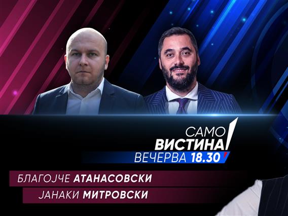   Благојче Атанасовски и Јанаки Митровски вечерва во „Само вистина“ 