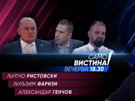   Љупчо Ристовски, Љуљзим Фаризи и Александар Генчов вечерва во „Само вистина“ 