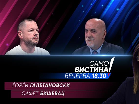  Сафет Бишевац и Ѓорѓи Галетановски вечерва во „Само вистина“  
