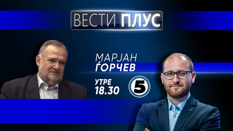 Утре во „Вести плус“ гостува Марјан Ѓорчев