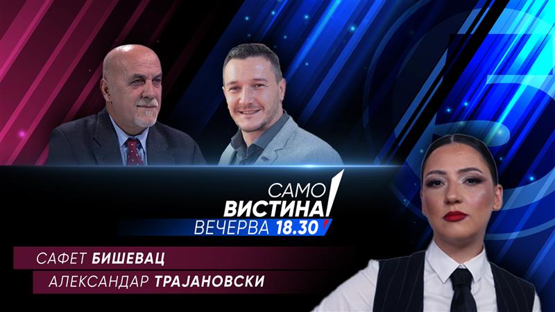  Сафет Бишевац и Александар Трајановски вечерва во „Само вистина“ 