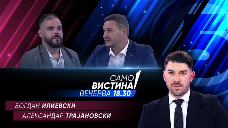  Богдан Илиевски и Александар Трајановски вечерва во „Само вистина“ 